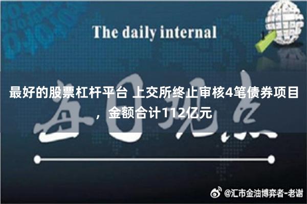 最好的股票杠杆平台 上交所终止审核4笔债券项目，金额合计112亿元