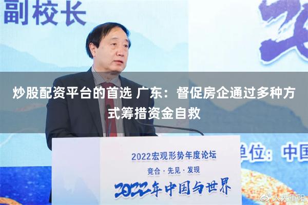 炒股配资平台的首选 广东：督促房企通过多种方式筹措资金自救