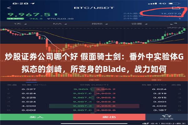 炒股证券公司哪个好 假面骑士剑：番外中实验体G拟态的剑崎，所变身的Blade，战力如何