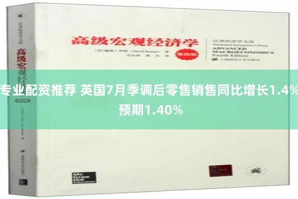 专业配资推荐 英国7月季调后零售销售同比增长1.4% 预期1.40%