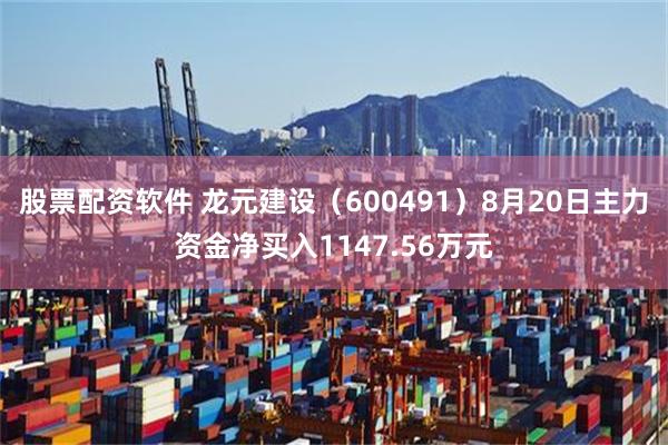 股票配资软件 龙元建设（600491）8月20日主力资金净买入1147.56万元