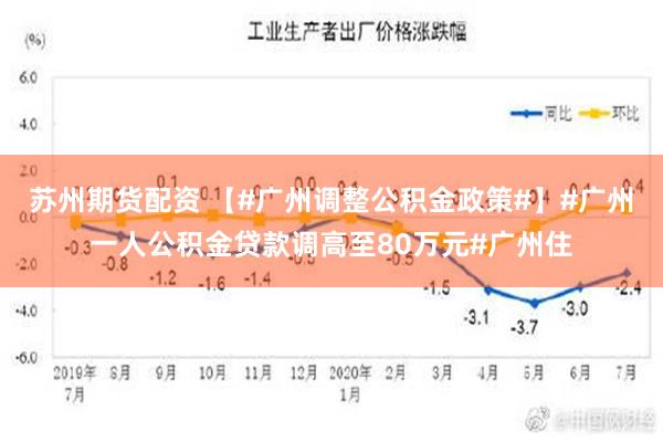 苏州期货配资 【#广州调整公积金政策#】#广州一人公积金贷款调高至80万元#广州住
