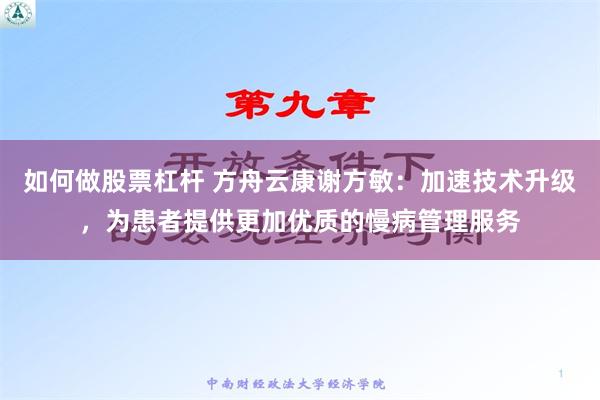 如何做股票杠杆 方舟云康谢方敏：加速技术升级，为患者提供更加优质的慢病管理服务